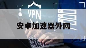 安卓加速器外网