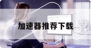 加速器推荐下载