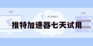 推特加速器七天试用