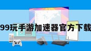 99玩手游加速器官方下载